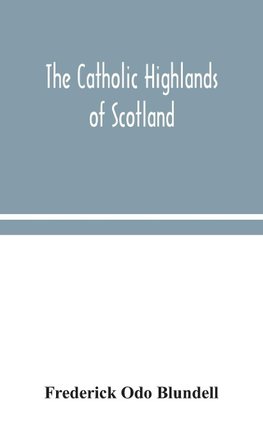 The Catholic Highlands of Scotland; The Western Highlands and Islands