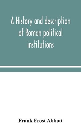 A history and description of Roman political institutions