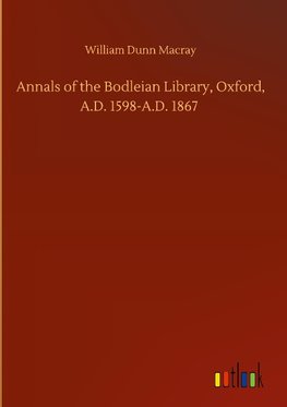 Annals of the Bodleian Library, Oxford, A.D. 1598-A.D. 1867