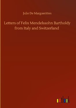 Letters of Felix Mendelssohn Bartholdy from Italy and Switzerland