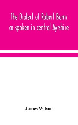 The dialect of Robert Burns as spoken in central Ayrshire