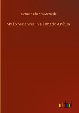 My Experiences in a Lunatic Asylum