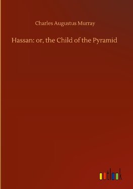 Hassan: or, the Child of the Pyramid