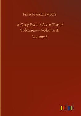 A Gray Eye or So in Three Volumes-Volume III