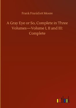 A Gray Eye or So, Complete in Three Volumes-Volume I, II and III: Complete