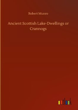 Ancient Scottish Lake-Dwellings or Crannogs