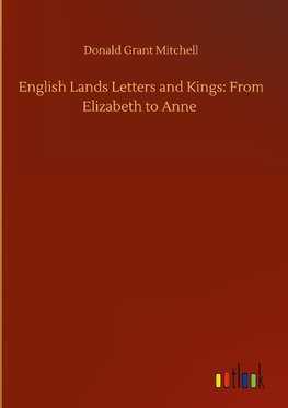 English Lands Letters and Kings: From Elizabeth to Anne