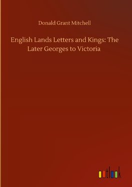 English Lands Letters and Kings: The Later Georges to Victoria