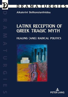 Latinx Reception of Greek Tragic Myth: Healing (and) Radical Politics