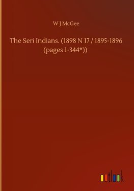 The Seri Indians. (1898 N 17 / 1895-1896 (pages 1-344*))