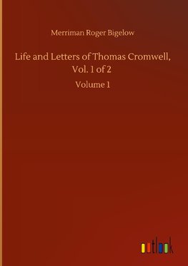 Life and Letters of Thomas Cromwell, Vol. 1 of 2