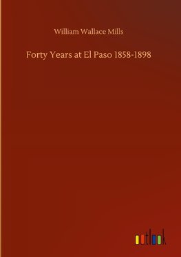 Forty Years at El Paso 1858-1898