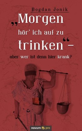 "Morgen hör' ich auf zu trinken" - aber wer ist denn hier krank?