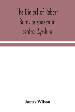 The dialect of Robert Burns as spoken in central Ayrshire