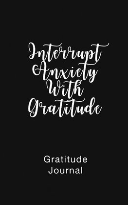 Gratitude Journal Interrupt Anxiety With Gratitude