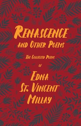 Renascence and Other Poems - The Poetry of Edna St. Vincent Millay;With a Biography by Carl Van Doren