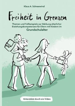 Freiheit in Grenzen - Themen und Fallbeispiele zur Stärkung  elterlicher Erziehungskompetenzen für Eltern mit Kindern im Grundschulalter