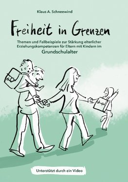 Freiheit in Grenzen - Themen und Fallbeispiele zur Stärkung  elterlicher Erziehungskompetenzen für Eltern mit Kindern im Grundschulalter