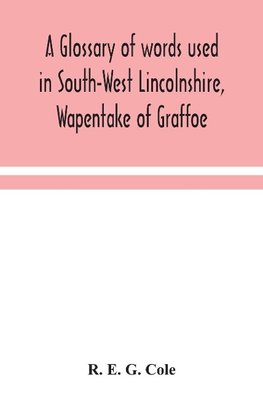 A glossary of words used in South-West Lincolnshire, Wapentake of Graffoe