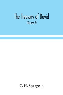 The treasury of David; An Original Exposition of the Book of Psalms