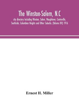 The Winston-Salem, N.C. city directory Including Winston, Salem, Waughtown, Centreville, Southside, Columbian Heights and Other Suburbs. (Volume XVI) 1916