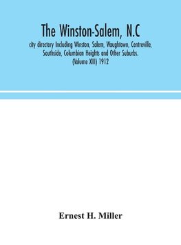 The Winston-Salem, N.C. city directory Including Winston, Salem, Waughtown, Centreville, Southside, Columbian Heights and Other Suburbs. (Volume XIII) 1912