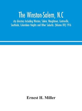 The Winston-Salem, N.C. city directory Including Winston, Salem, Waughtown, Centreville, Southside, Columbian Heights and Other Suburbs. (Volume XVI) 1916