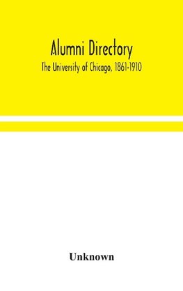 Alumni directory. The University of Chicago, 1861-1910