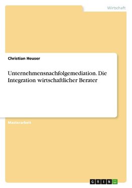 Unternehmensnachfolgemediation. Die Integration wirtschaftlicher Berater