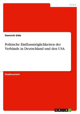 Politische Einflussmöglichkeiten der Verbände in Deutschland und den USA