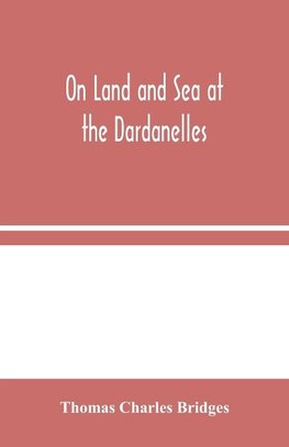 On Land and Sea at the Dardanelles