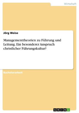 Managementtheorien zu Führung und Leitung. Ein besonderer Anspruch christlicher Führungskultur?