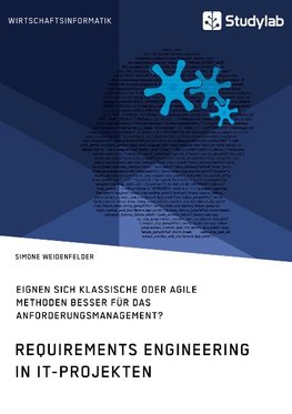 Requirements Engineering in IT-Projekten. Eignen sich klassische oder agile Methoden besser für das Anforderungsmanagement?