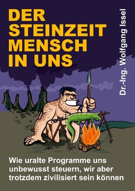 Der Steinzeitmensch in uns - Wie uralte Programme uns unbewusst steuern, wir aber trotzdem zivilisiert sein können