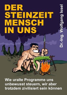 Der Steinzeitmensch in uns - Wie uralte Programme uns unbewusst steuern, wir aber trotzdem zivilisiert sein können