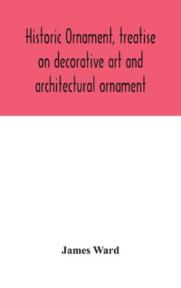 Historic ornament, treatise on decorative art and architectural ornament