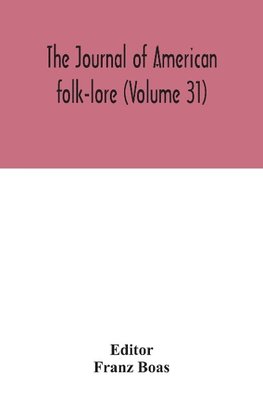 The journal of American folk-lore (Volume 31)