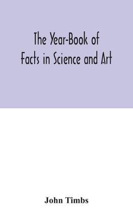 The Year-Book of Facts in Science and Art