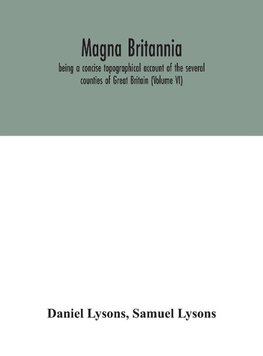 Magna Britannia; being a concise topographical account of the several counties of Great Britain (Volume VI)