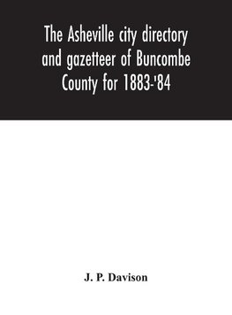 The Asheville city directory and gazetteer of Buncombe County for 1883-'84