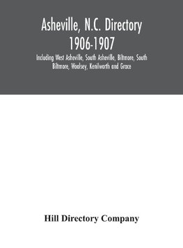 Asheville, N.C. directory 1906-1907; Including West Asheville, South Asheville, Biltmore, South Biltmore, Woolsey, Kenilworth and Grace