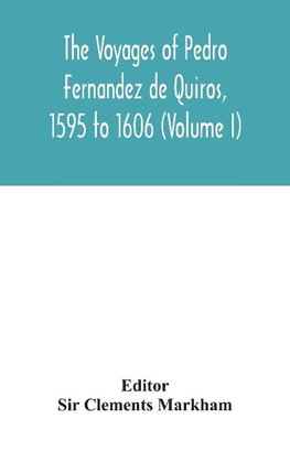 The voyages of Pedro Fernandez de Quiros, 1595 to 1606 (Volume I)