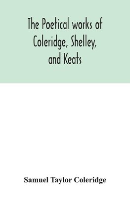 The poetical works of Coleridge, Shelley, and Keats