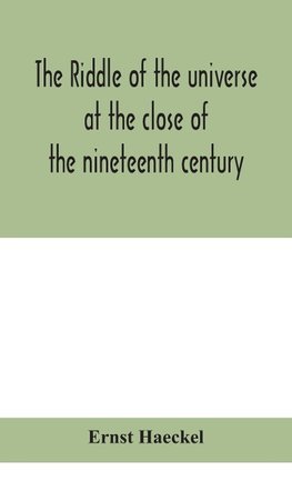 The riddle of the universe at the close of the nineteenth century