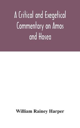 A critical and exegetical commentary on Amos and Hosea