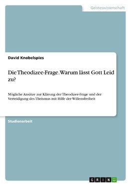 Die Theodizee-Frage. Warum lässt Gott Leid zu?