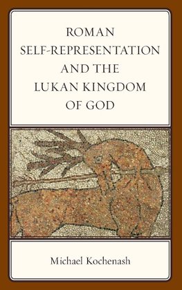 Roman Self-Representation and the Lukan Kingdom of God