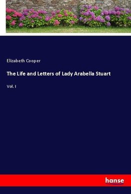 The Life and Letters of Lady Arabella Stuart