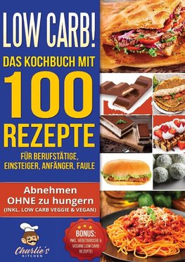 Low Carb! Das Kochbuch mit 100 Rezepte für Berufstätige, Einsteiger, Anfänger, Faule