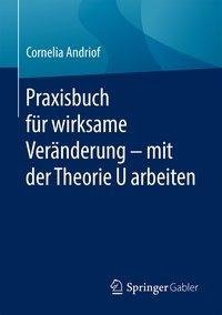 Praxisbuch für wirksame Veränderung - mit der Theorie U arbeiten